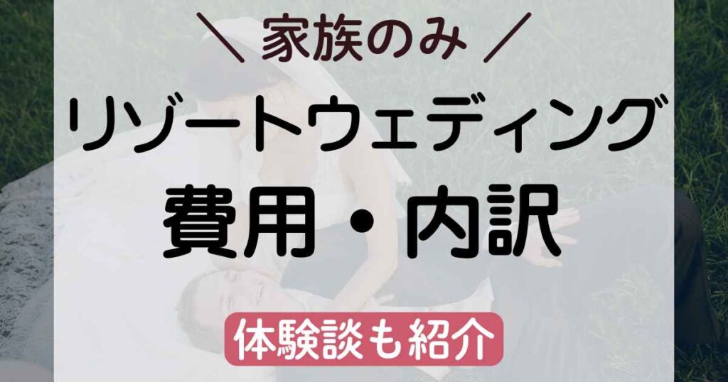 【体験談】家族のみのリゾートウェディング費用は？リアルな内訳を紹介